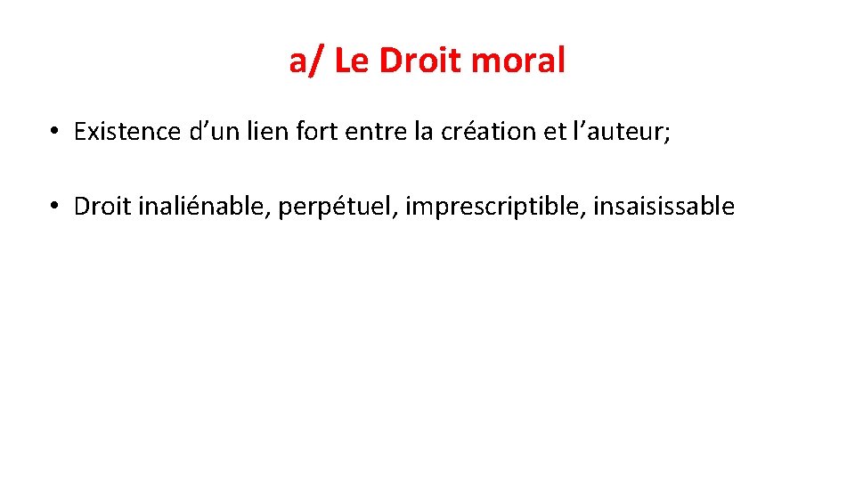 a/ Le Droit moral • Existence d’un lien fort entre la création et l’auteur;