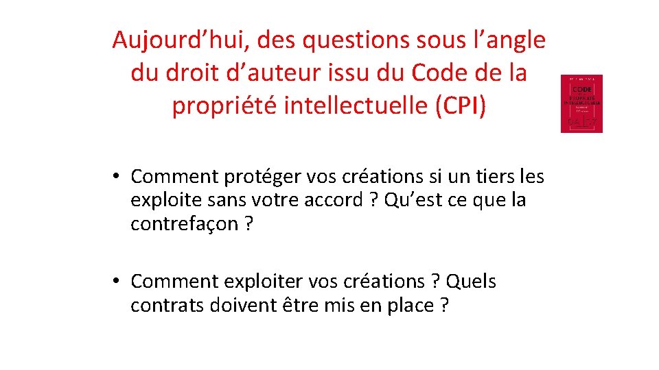 Aujourd’hui, des questions sous l’angle du droit d’auteur issu du Code de la propriété