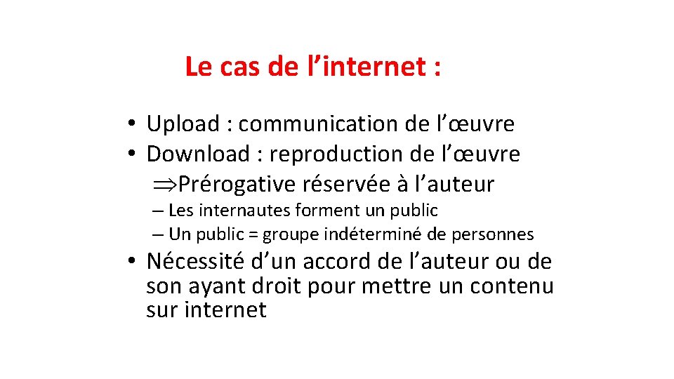 Le cas de l’internet : • Upload : communication de l’œuvre • Download :