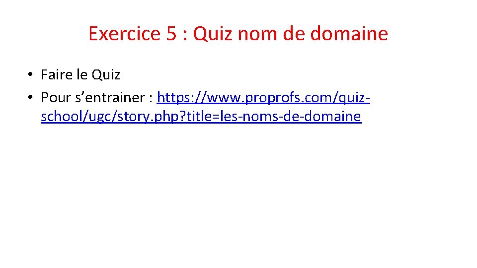 Exercice 5 : Quiz nom de domaine • Faire le Quiz • Pour s’entrainer