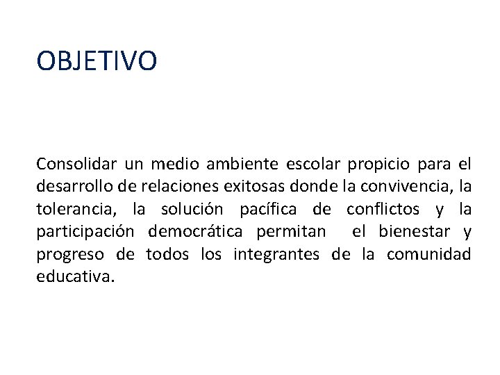 OBJETIVO Consolidar un medio ambiente escolar propicio para el desarrollo de relaciones exitosas donde