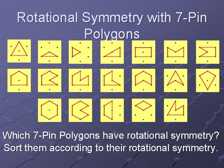 Rotational Symmetry with 7 -Pin Polygons Which 7 -Pin Polygons have rotational symmetry? Sort