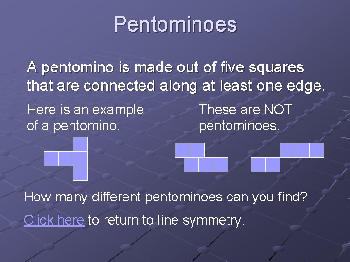 Pentominoes A pentomino is made out of five squares that are connected along at