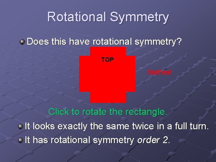 Rotational Symmetry Does this have rotational symmetry? No. Yes! No Yes! Click to rotate