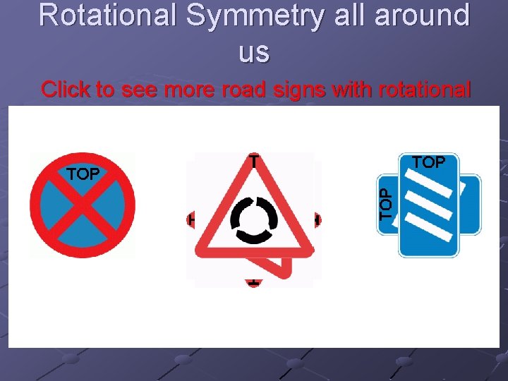 Rotational Symmetry all around us Click to see more road signs with rotational symmetry.