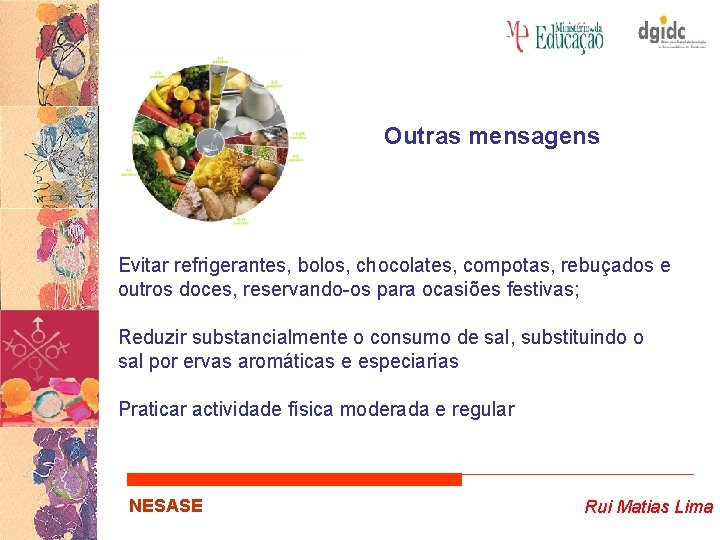 Outras mensagens Evitar refrigerantes, bolos, chocolates, compotas, rebuçados e outros doces, reservando-os para ocasiões