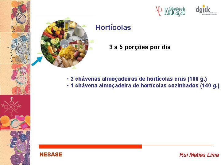 Hortícolas 3 a 5 porções por dia • 2 chávenas almoçadeiras de hortícolas crus