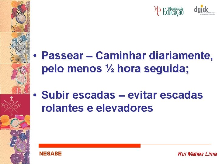  • Passear – Caminhar diariamente, pelo menos ½ hora seguida; • Subir escadas