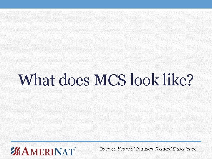 What does MCS look like? ~Over 40 Years of Industry Related Experience~ 