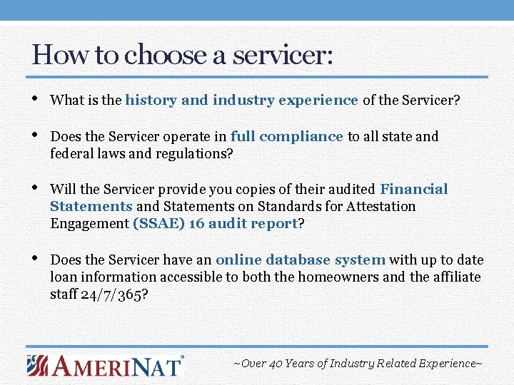 How to choose a servicer: • What is the history and industry experience of