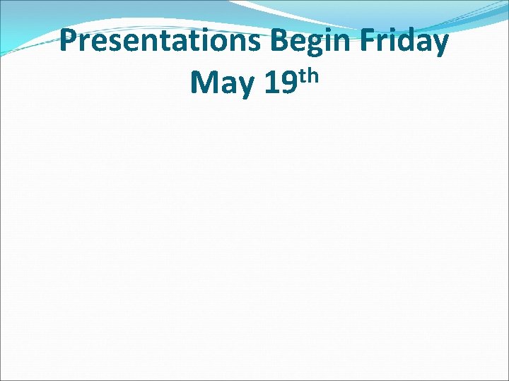 Presentations Begin Friday th May 19 