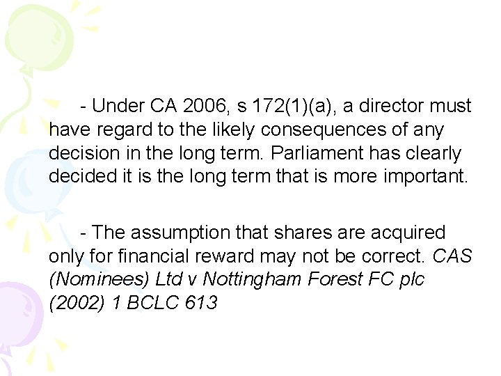 - Under CA 2006, s 172(1)(a), a director must have regard to the likely