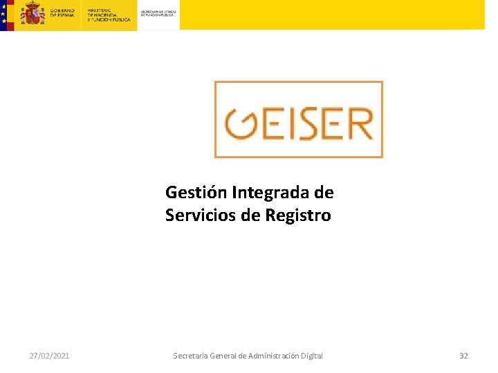 Gestión Integrada de Servicios de Registro 27/02/2021 Secretaría General de Administración Digital 32 