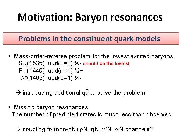 Motivation: Baryon resonances Problems in the constituent quark models • Mass-order-reverse problem for the