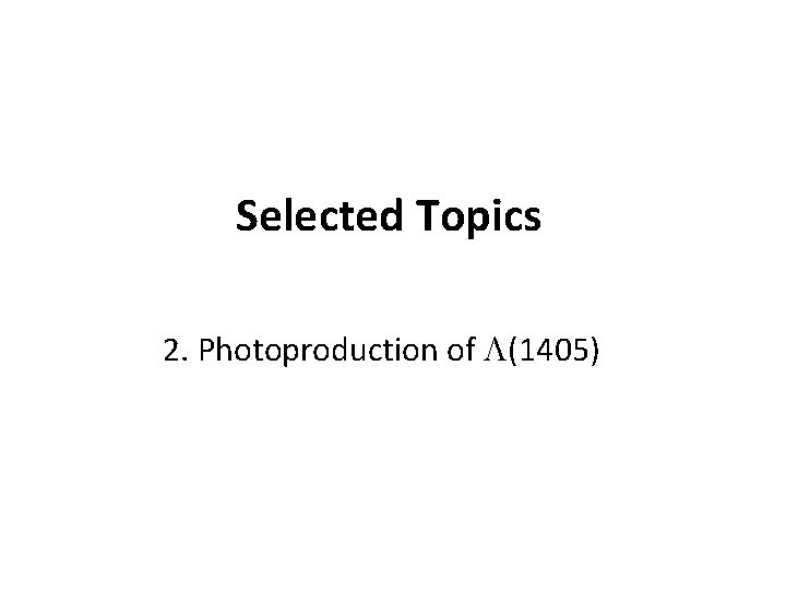 Selected Topics 2. Photoproduction of L(1405) 