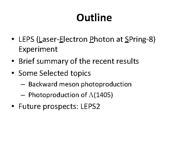 Outline • LEPS (Laser-Electron Photon at SPring-8) Experiment • Brief summary of the recent