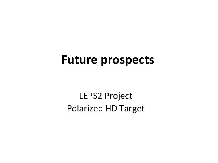Future prospects LEPS 2 Project Polarized HD Target 
