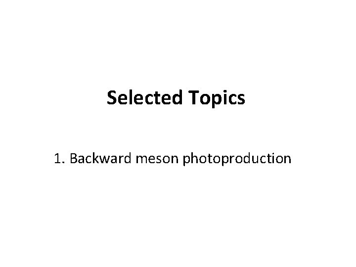 Selected Topics 1. Backward meson photoproduction 