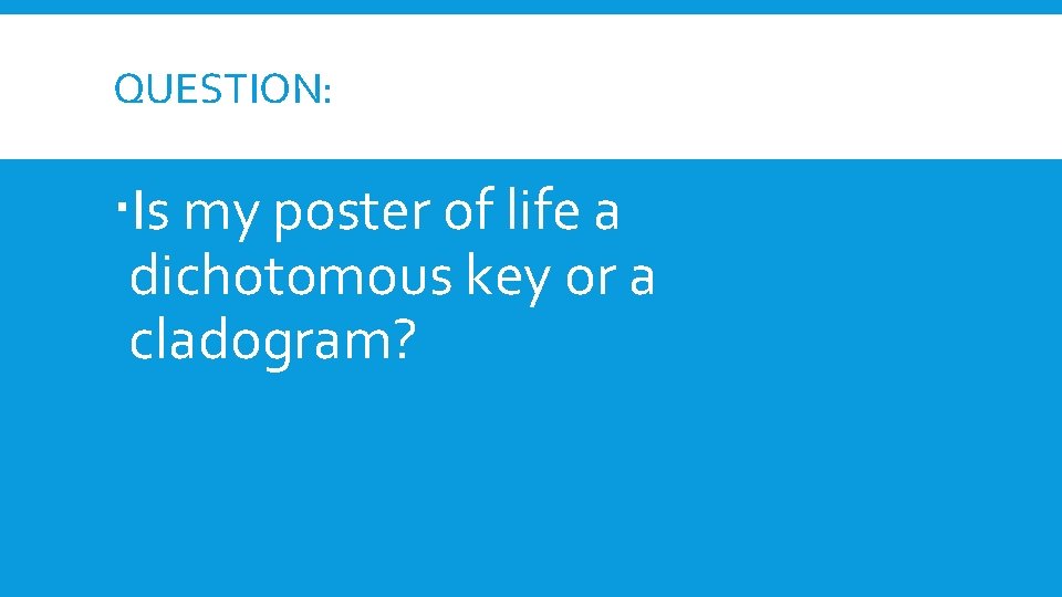 QUESTION: Is my poster of life a dichotomous key or a cladogram? 