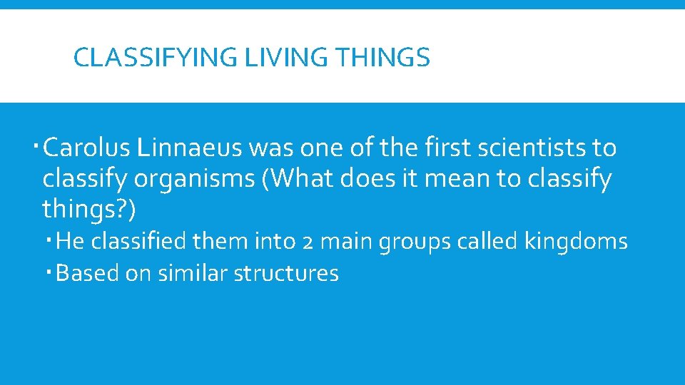 CLASSIFYING LIVING THINGS Carolus Linnaeus was one of the first scientists to classify organisms