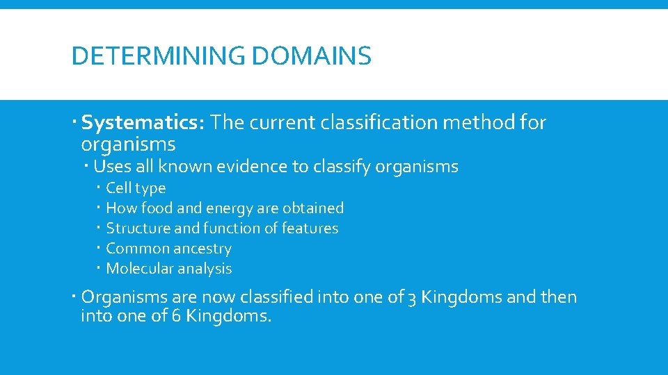 DETERMINING DOMAINS Systematics: The current classification method for organisms Uses all known evidence to