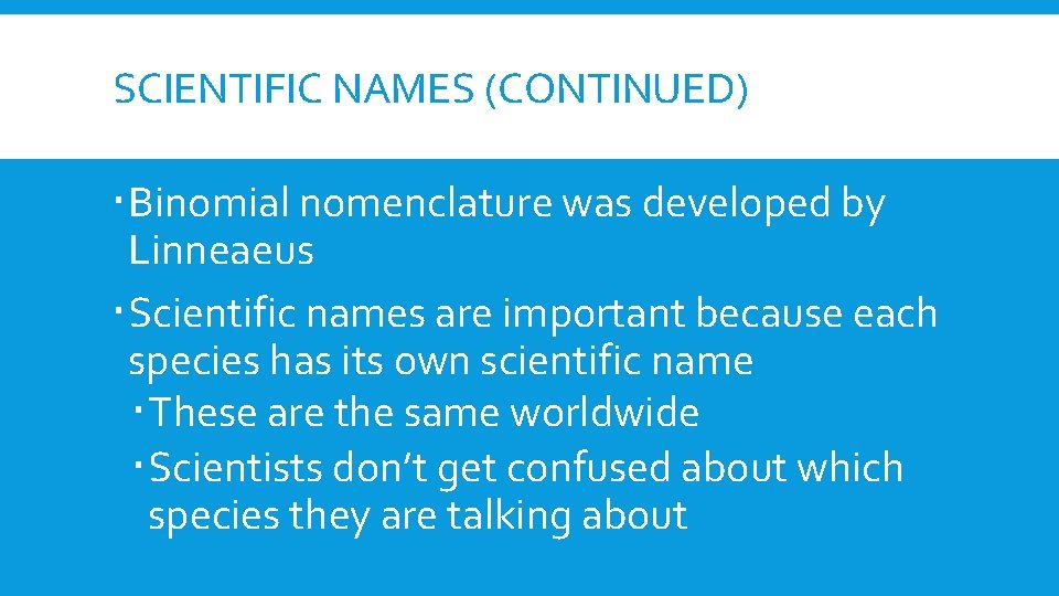 SCIENTIFIC NAMES (CONTINUED) Binomial nomenclature was developed by Linneaeus Scientific names are important because