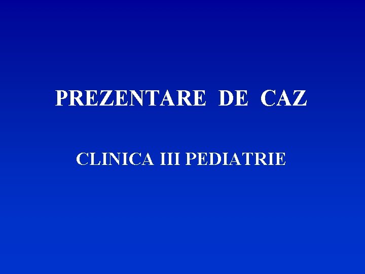 PREZENTARE DE CAZ CLINICA III PEDIATRIE 