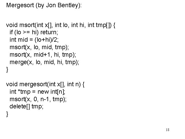 Mergesort (by Jon Bentley): void msort(int x[], int lo, int hi, int tmp[]) {