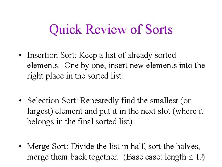 Quick Review of Sorts • Insertion Sort: Keep a list of already sorted elements.