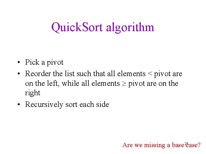 Quick. Sort algorithm • Pick a pivot • Reorder the list such that all