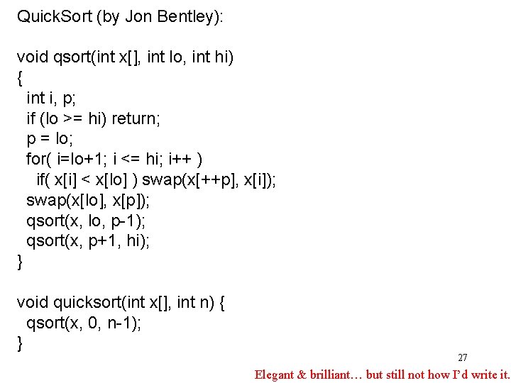 Quick. Sort (by Jon Bentley): void qsort(int x[], int lo, int hi) { int