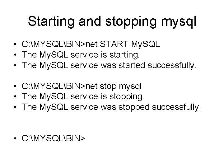 Starting and stopping mysql • C: MYSQLBIN>net START My. SQL • The My. SQL