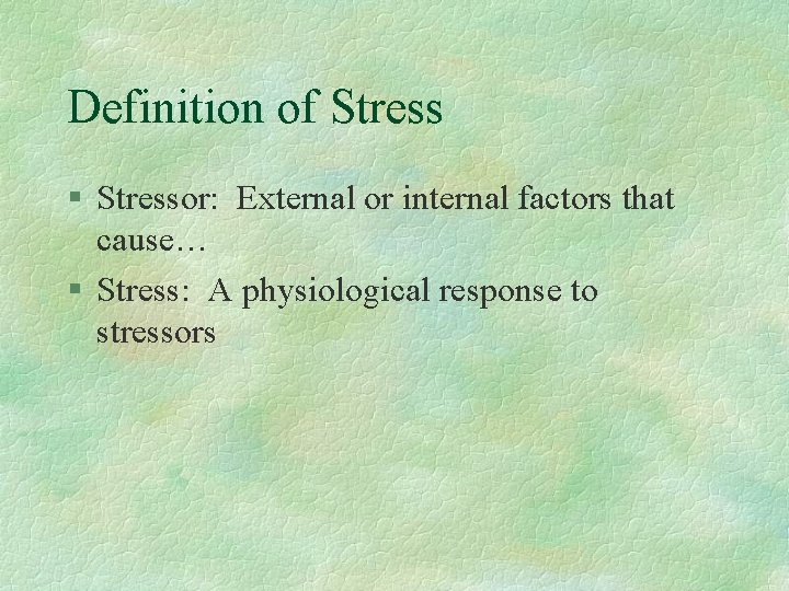 Definition of Stress § Stressor: External or internal factors that cause… § Stress: A