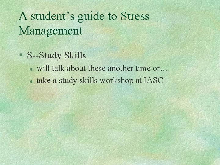 A student’s guide to Stress Management § S--Study Skills l l will talk about