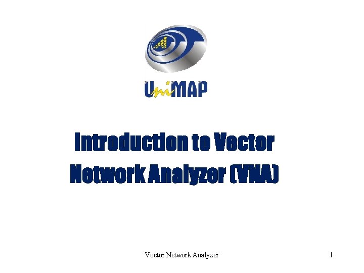 Introduction to Vector Network Analyzer (VNA) Vector Network Analyzer 1 