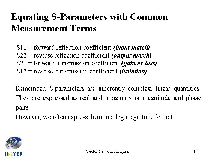 Equating S-Parameters with Common Measurement Terms S 11 = forward reflection coefficient (input match)