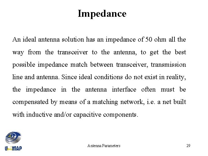 Impedance An ideal antenna solution has an impedance of 50 ohm all the way