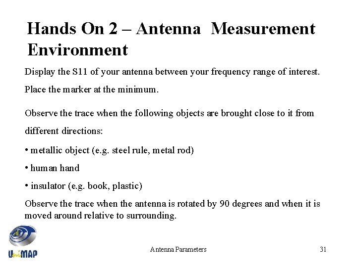 Hands On 2 – Antenna Measurement Environment Display the S 11 of your antenna