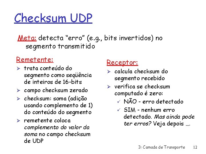 Checksum UDP Meta: detecta “erro” (e. g. , bits invertidos) no segmento transmitido Remetente: