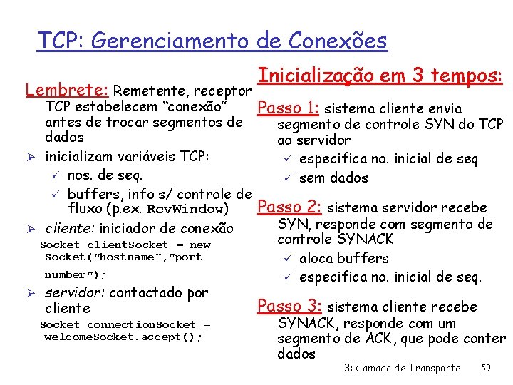 TCP: Gerenciamento de Conexões Lembrete: Remetente, receptor TCP estabelecem “conexão” antes de trocar segmentos