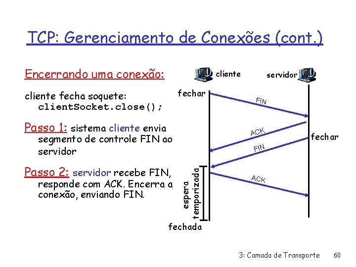 TCP: Gerenciamento de Conexões (cont. ) Encerrando uma conexão: cliente fechar cliente fecha soquete: