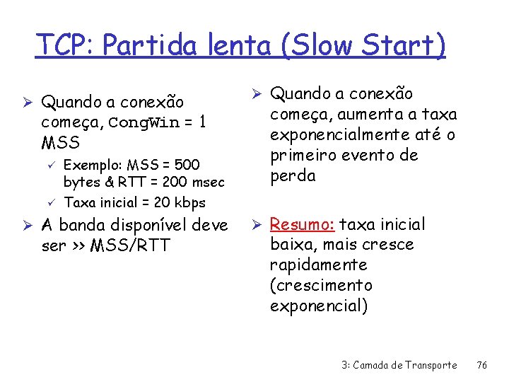 TCP: Partida lenta (Slow Start) Ø Quando a conexão começa, Cong. Win = 1