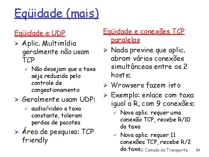 Eqüidade (mais) Eqüidade e UDP Ø Aplic. Multimídia geralmente não usam TCP ü Não
