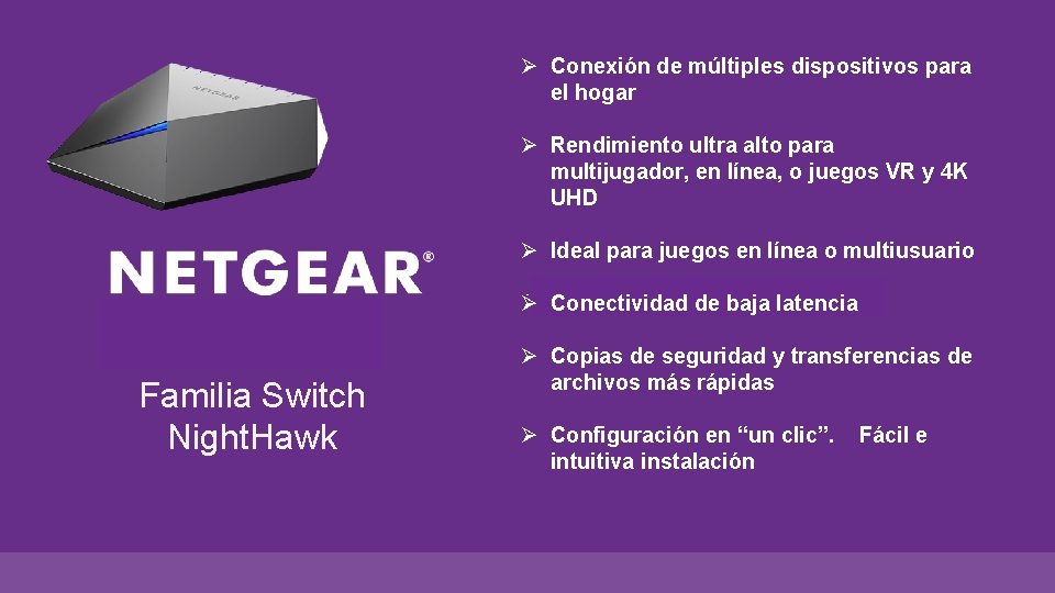 Ø Conexión de múltiples dispositivos para el hogar Ø Rendimiento ultra alto para multijugador,