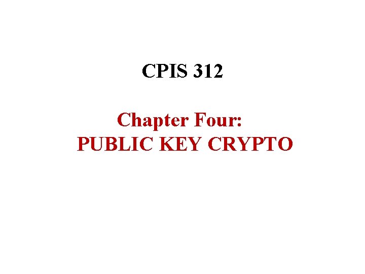 CPIS 312 Chapter Four: PUBLIC KEY CRYPTO 