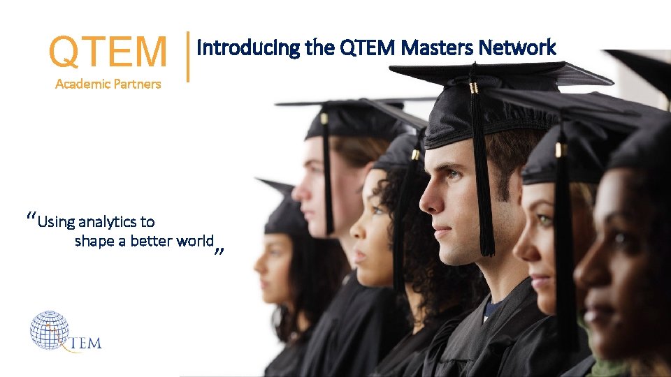 QTEM Introducing the QTEM Masters Network Academic Partners “ Using analytics to shape a