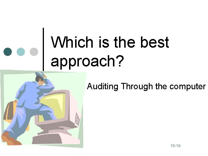 Which is the best approach? Auditing Through the computer 10 -16 