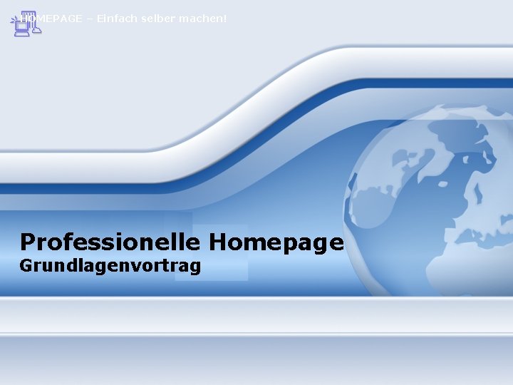 HOMEPAGE – Einfach selber machen! Professionelle Homepage Grundlagenvortrag 