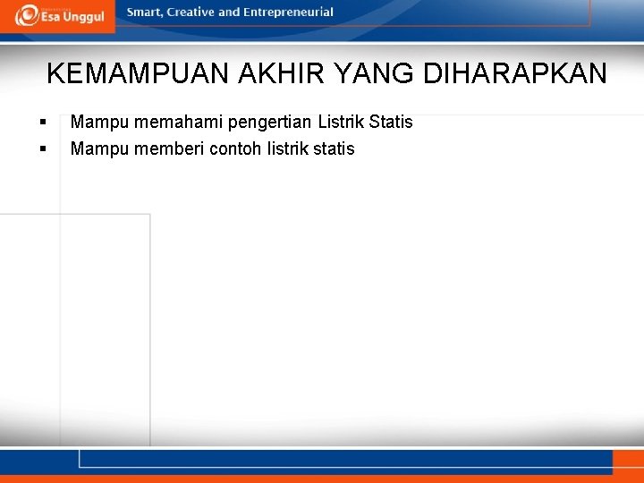 KEMAMPUAN AKHIR YANG DIHARAPKAN § § Mampu memahami pengertian Listrik Statis Mampu memberi contoh