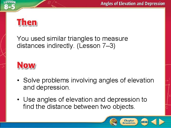 You used similar triangles to measure distances indirectly. (Lesson 7– 3) • Solve problems